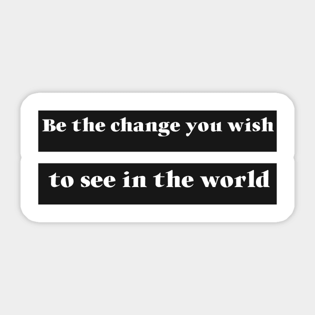 Be The Change You Wish To See In The World Sticker by The Print Factory